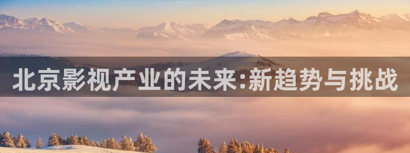 韓國理論電影good：北京影視產(chǎn)業(yè)的未來:新趨勢與挑戰(zhàn)